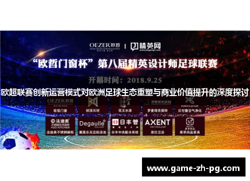 欧超联赛创新运营模式对欧洲足球生态重塑与商业价值提升的深度探讨 欧超联赛创新运营模式对欧洲足球生态重塑与商业价值提升的深度探讨
