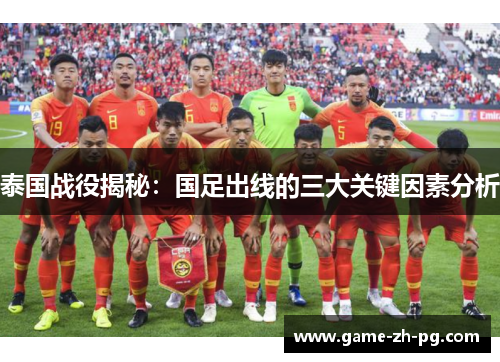 泰国战役揭秘:国足出线的三大关键因素分析 泰国战役揭秘:国足出线的三大关键因素分析
