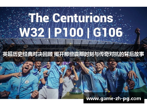 英超历史经典对决回顾 揭开那些震撼时刻与传奇对抗的背后故事 英超历史经典对决回顾 揭开那些震撼时刻与传奇对抗的背后故事