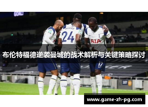 布伦特福德逆袭曼城的战术解析与关键策略探讨 布伦特福德逆袭曼城的战术解析与关键策略探讨