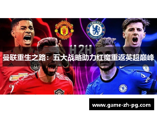 曼联重生之路:五大战略助力红魔重返英超巅峰 曼联重生之路:五大战略助力红魔重返英超巅峰