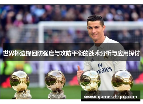 世界杯边锋回防强度与攻防平衡的战术分析与应用探讨 世界杯边锋回防强度与攻防平衡的战术分析与应用探讨