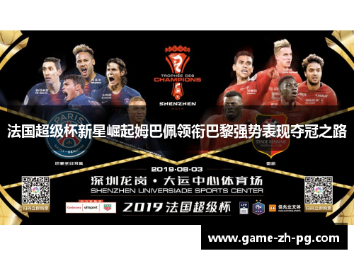 法国超级杯新星崛起姆巴佩领衔巴黎强势表现夺冠之路