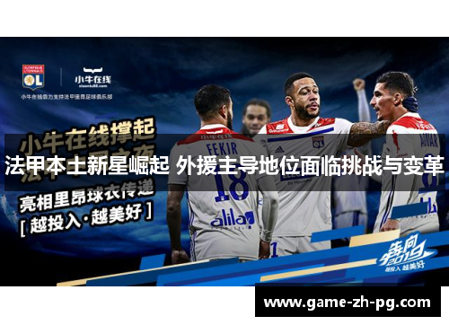 法甲本土新星崛起 外援主导地位面临挑战与变革 法甲本土新星崛起 外援主导地位面临挑战与变革