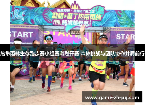 热带雨林生存跑步赛小组赛激烈开赛 森林挑战与团队协作并肩前行