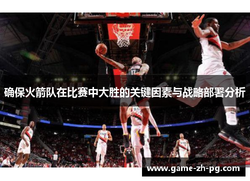 确保火箭队在比赛中大胜的关键因素与战略部署分析