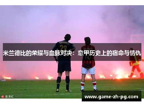 米兰德比的荣耀与血脉对决：意甲历史上的宿命与情仇